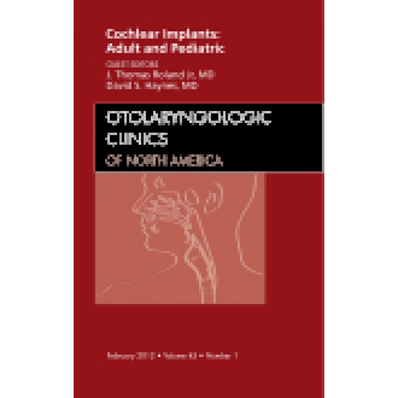 Cochlear Implants: Adult and Pediatric, An Issue of Otolaryngologic Clinics, Volume 45-1